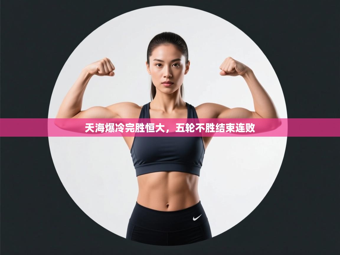 开云体育账号申诉通道-天海爆冷完胜恒大,五轮不胜结束连败  第4张