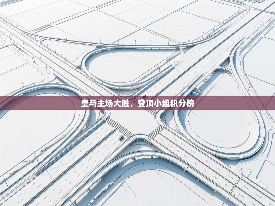 开云体育app投诉-皇马主场大胜,登顶小组积分榜  第1张
