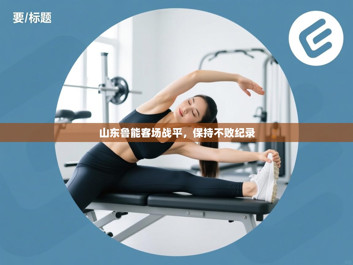 开云体育app下载官网-山东鲁能客场战平,保持不败纪录 第3张