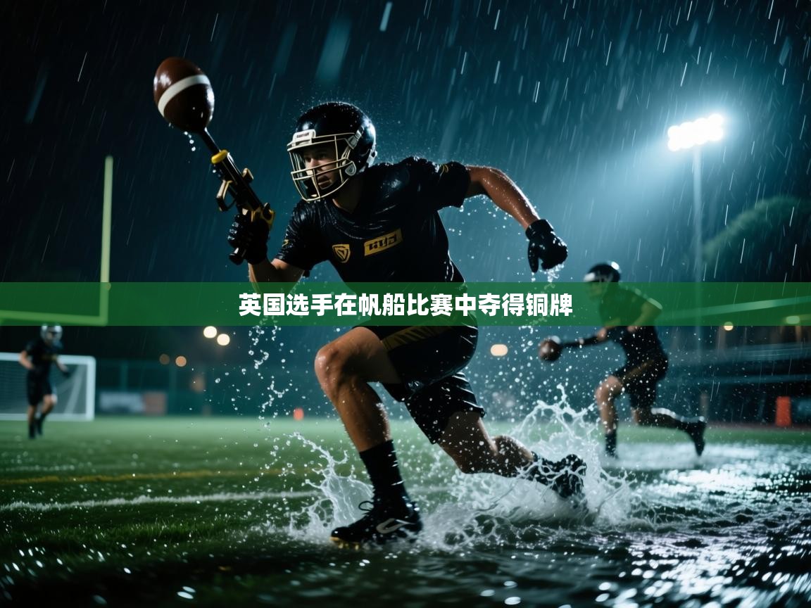 开云网页版-英国选手在帆船比赛中夺得铜牌  第4张