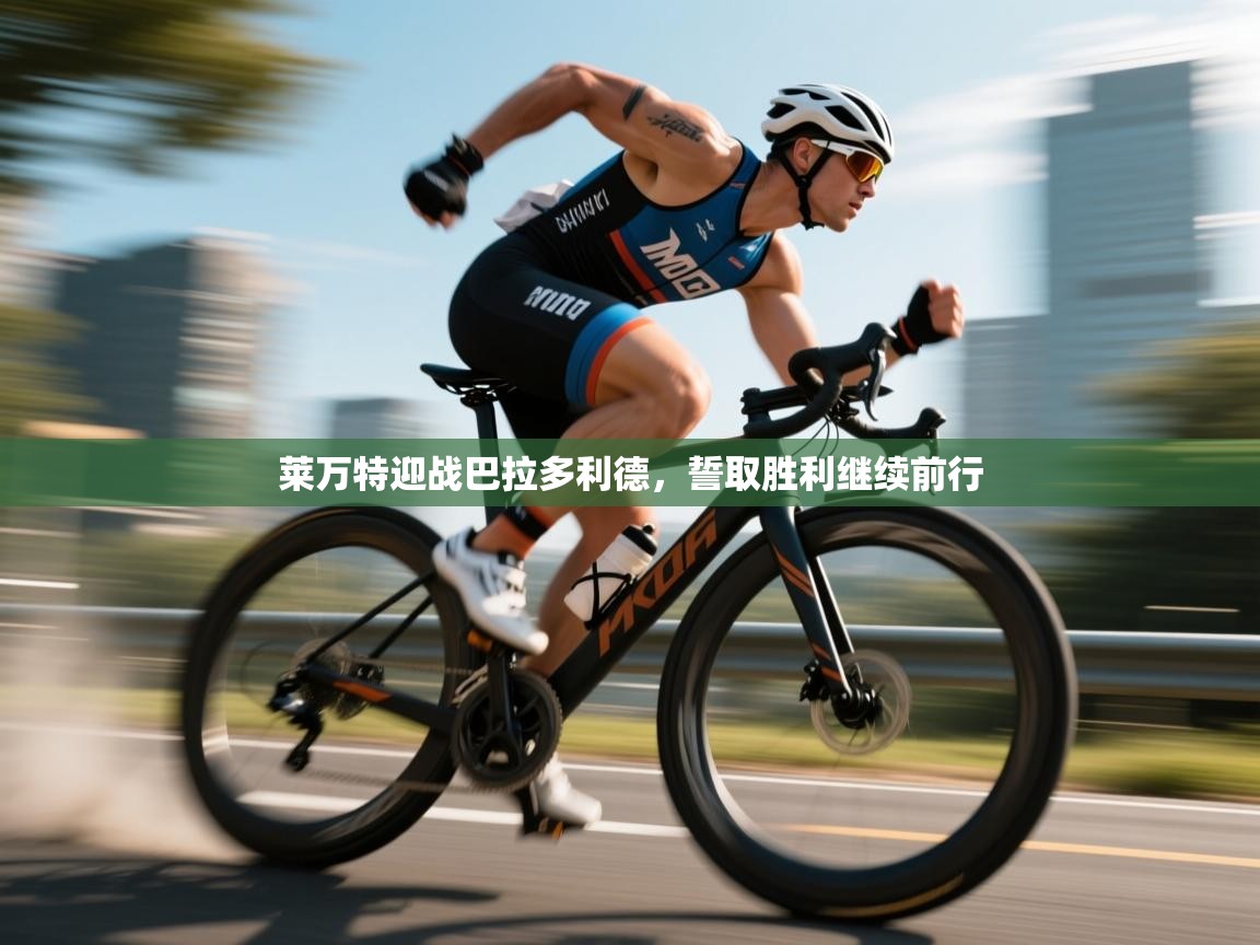 开云赛事-莱万特迎战巴拉多利德，誓取胜利继续前行  第3张