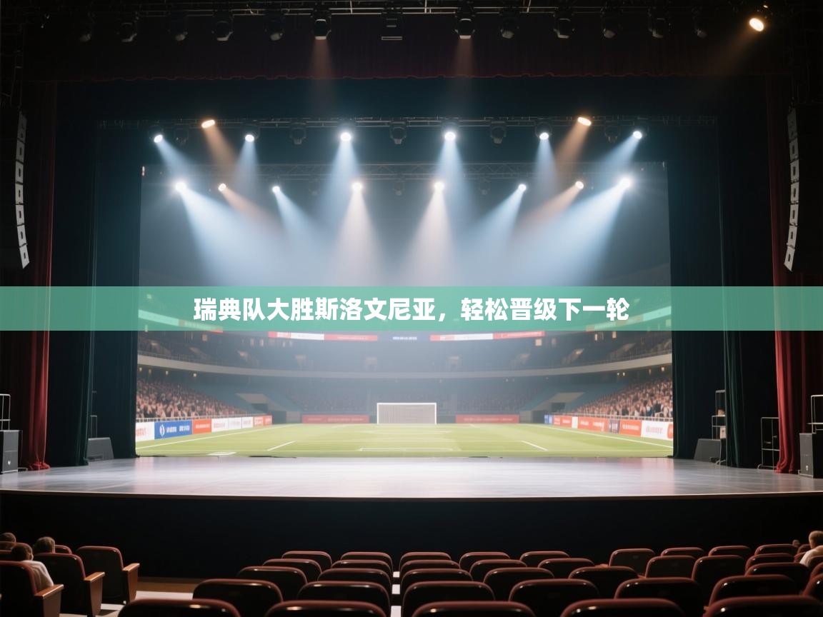 开云体育app下载地址-瑞典队大胜斯洛文尼亚,轻松晋级下一轮 第1张