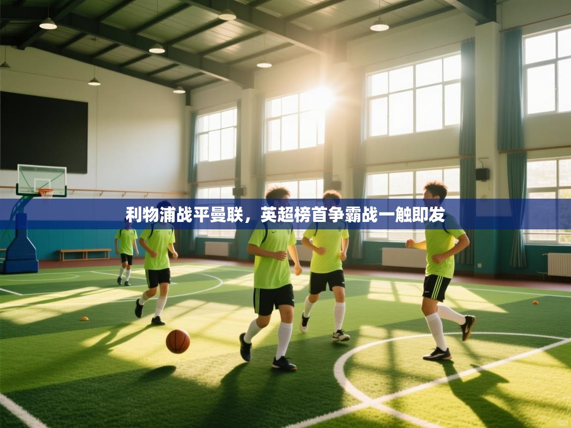 云开体育app官网登录入口-利物浦战平曼联，英超榜首争霸战一触即发  第1张