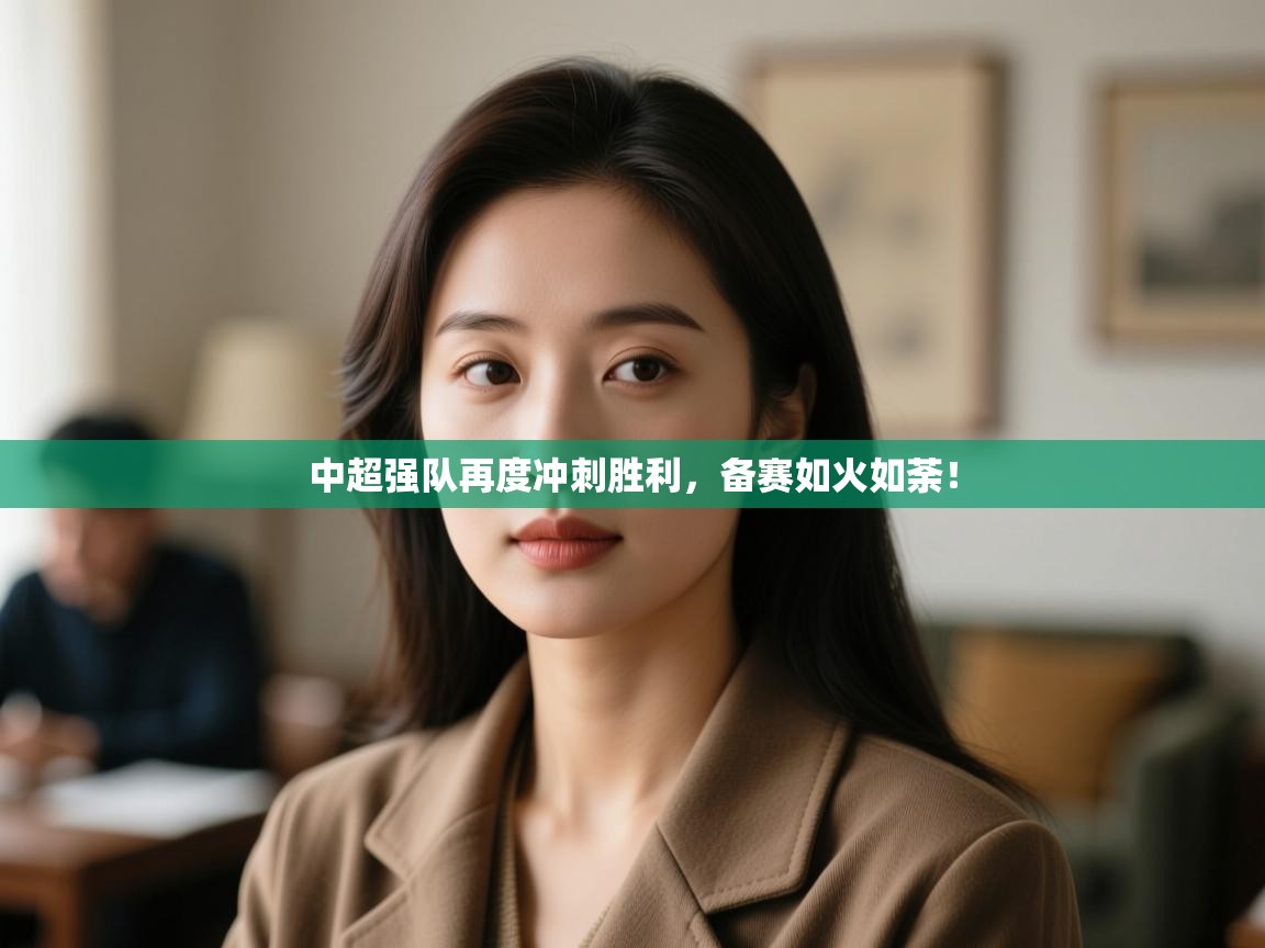 开云体育app官网-中超强队再度冲刺胜利,备赛如火如荼! 第2张