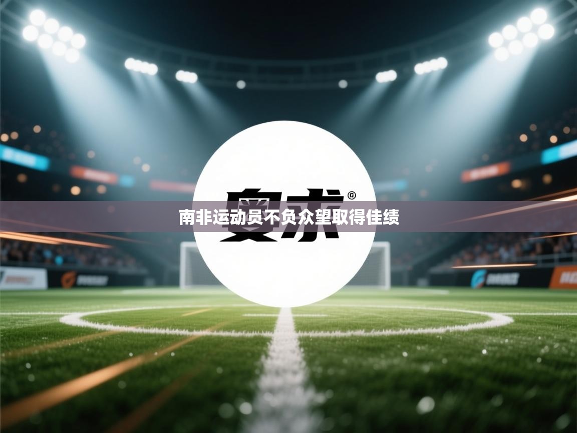 开云体育版本更新日志2025-南非运动员不负众望取得佳绩 第2张