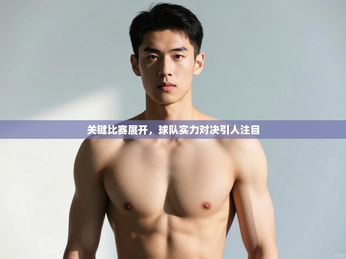 开云体育在线登入-关键比赛展开,球队实力对决引人注目 第3张