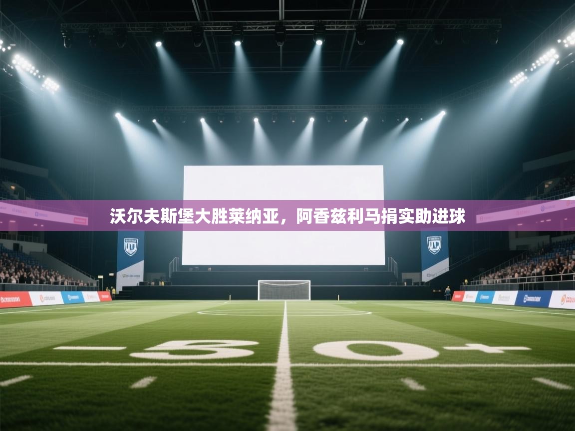 开云体育在线登入-沃尔夫斯堡大胜莱纳亚，阿香兹利马捐实助进球  第3张