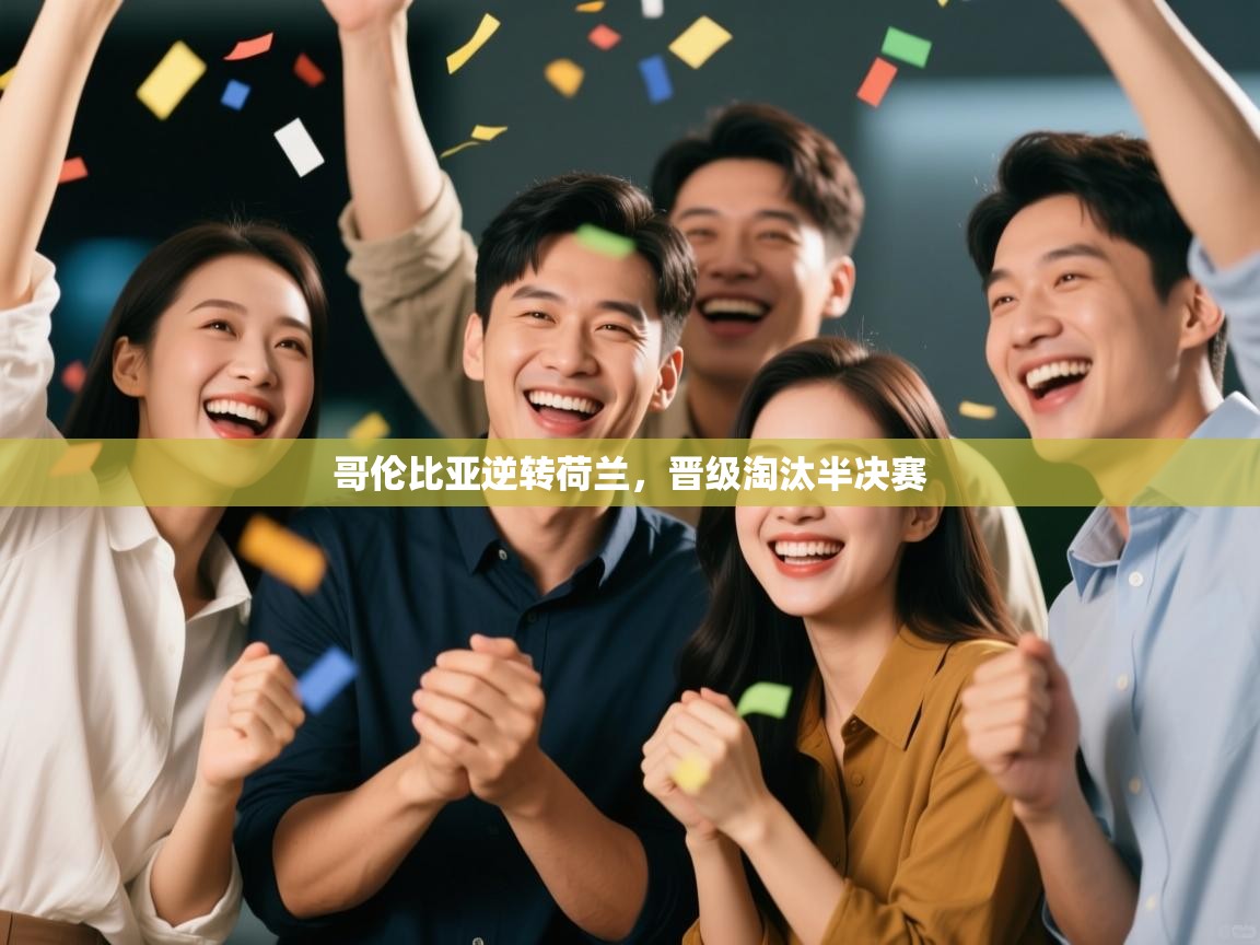 开云数据-哥伦比亚逆转荷兰,晋级淘汰半决赛 第3张