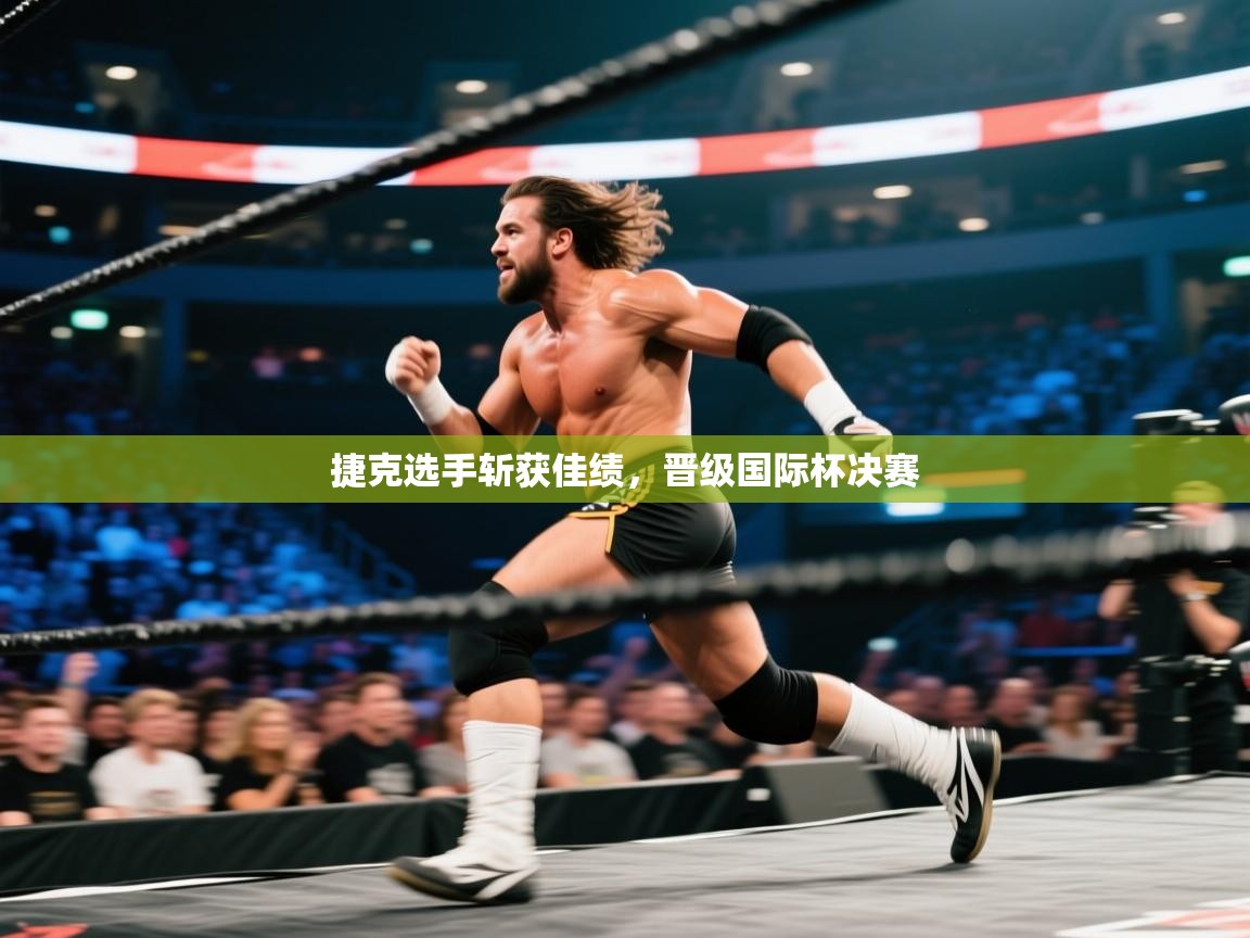 开云体育在线登入-捷克选手斩获佳绩，晋级国际杯决赛  第2张