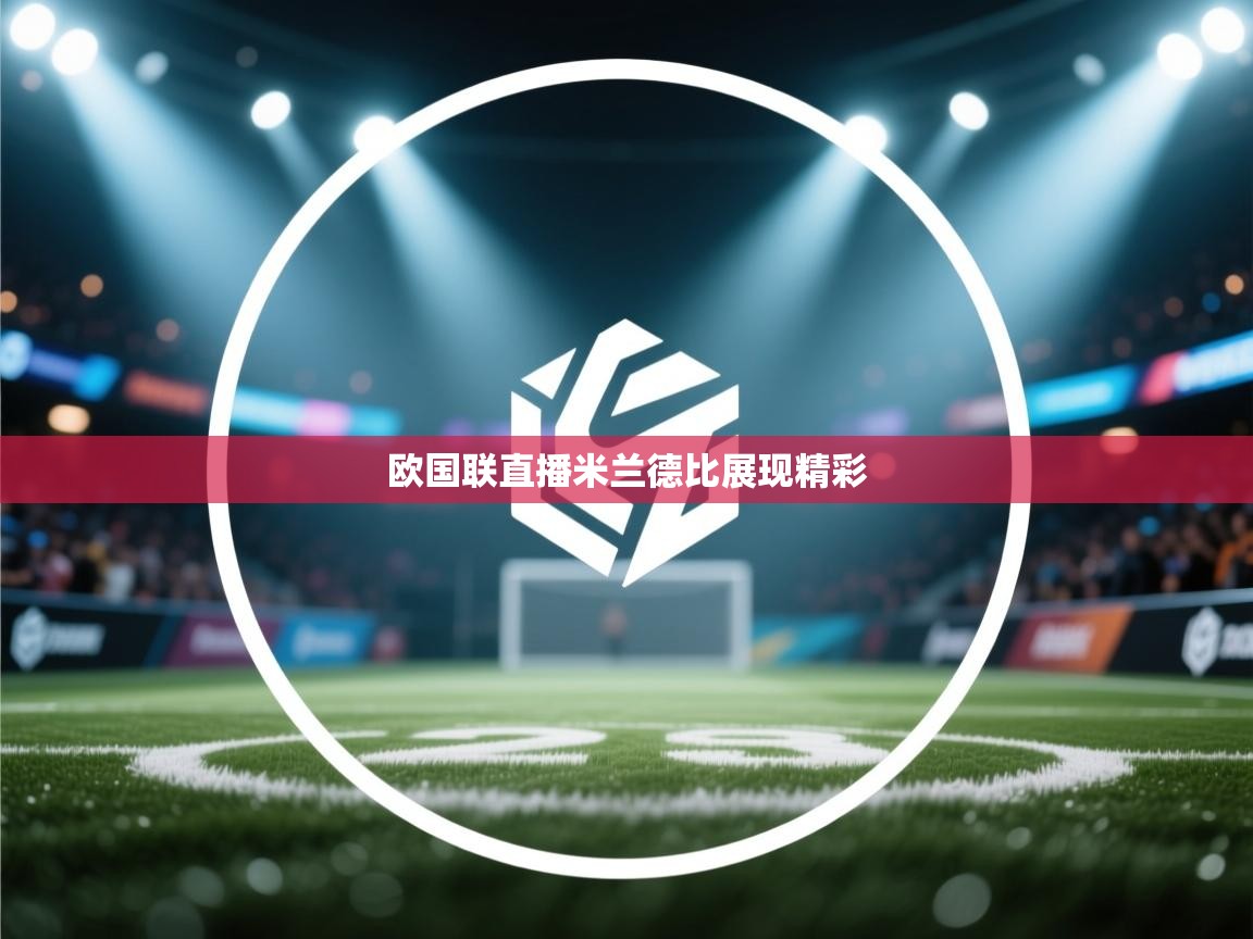 开云APP-欧国联直播米兰德比展现精彩 第2张