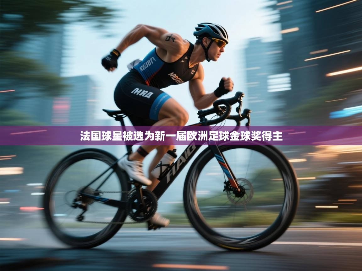 开云体育入口邀请码-法国球星被选为新一届欧洲足球金球奖得主  第2张